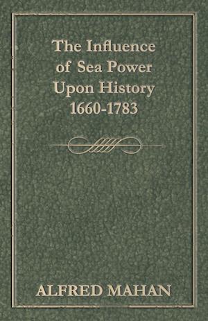 The Influence of Sea Power Upon History, 1660-1783