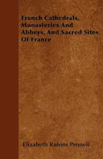 French Cathedrals, Monasteries And Abbeys, And Sacred Sites Of France