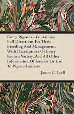 Fancy Pigeons - Containing Full Directions for Their Breeding and Management, with Descriptions of Every Known Variety, and All Other Information of Interest or Use to Pigeon Fanciers