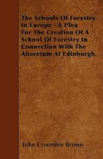 The Schools Of Forestry In Europe - A Plea For The Creation Of A School Of Forestry In Connection With The Aboretum At Edinburgh.