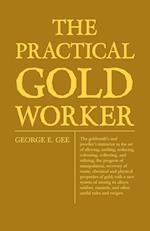 The Practical Gold-Worker, or, The Goldsmith's and Jeweller's Instructor in the Art of Alloying, Melting, Reducing, Colouring, Collecting, and Refining; The Progress of Manipulation, Recovery of Waste, Chemical and Physical Properties of Gold; With a New