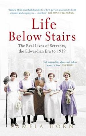 Life Below Stairs: The Real Lives of Servants, the Edwardian Era to 1939