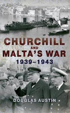 Churchill and Malta's War 1939-1943