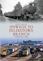 Ipswich to Felixstowe Branch Through Time