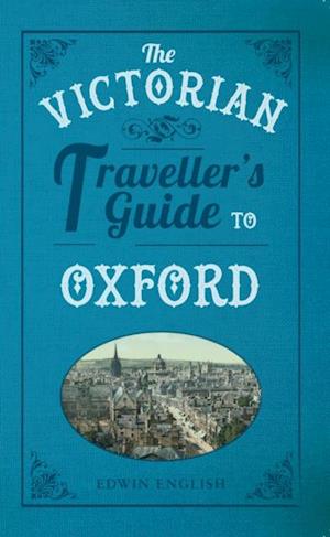 The Victorian Traveller''s Guide to Oxford