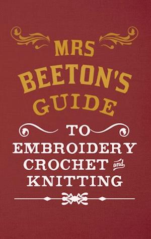 Mrs Beeton''s Guide to Embroidery, Crochet & Knitting
