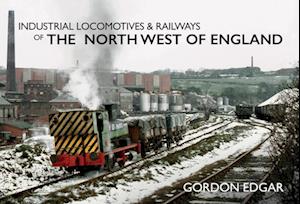 Industrial Locomotives & Railways of the North West of England