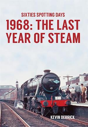 Sixties Spotting Days 1968 The Last Year of Steam