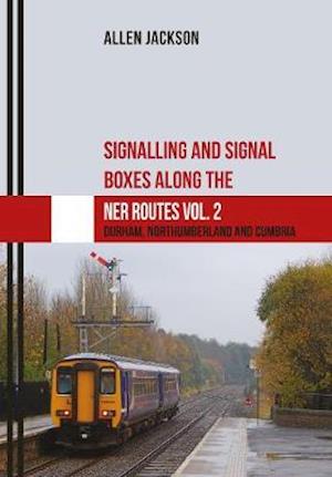 Signalling and Signal Boxes along the NER Routes Vol. 2