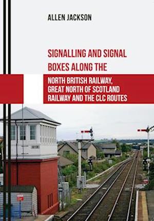 Signalling and Signal Boxes along the North British Railway, Great North of Scotland Railway and the CLC Routes