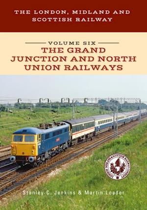 The London, Midland and Scottish Railway Volume Six The Grand Junction and North Union Railways