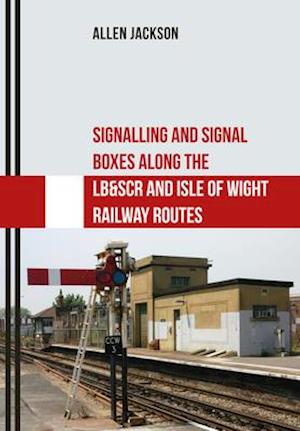 Signalling and Signal Boxes Along the Lb&scr and Isle of Wight Railway Routes