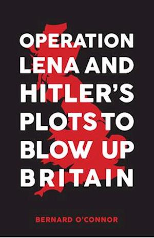 Operation Lena and Hitler's Plots to Blow Up Britain