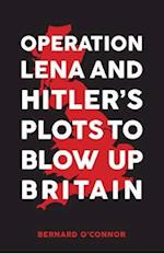 Operation Lena and Hitler''s Plots to Blow Up Britain