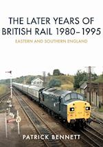 Later Years of British Rail 1980-1995: Eastern and Southern England