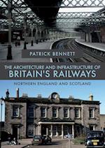 The Architecture and Infrastructure of Britain's Railways: Northern England and Scotland