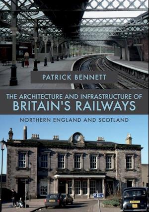 Architecture and Infrastructure of Britain's Railways: Northern England and Scotland