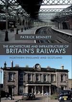 Architecture and Infrastructure of Britain's Railways: Northern England and Scotland