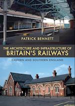 The Architecture and Infrastructure of Britain''s Railways: Eastern and Southern England