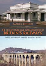The Architecture and Infrastructure of Britain's Railways: West Midlands, Wales and the West