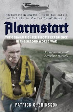 Alarmstart: The German Fighter Pilot's Experience in the Second World War