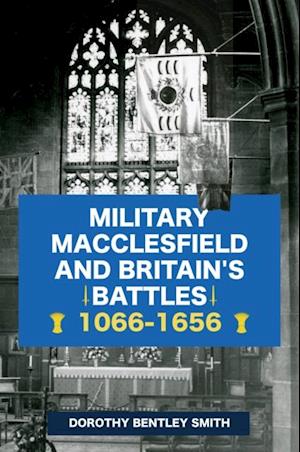 Military Macclesfield and Britain''s Battles 1066-1656