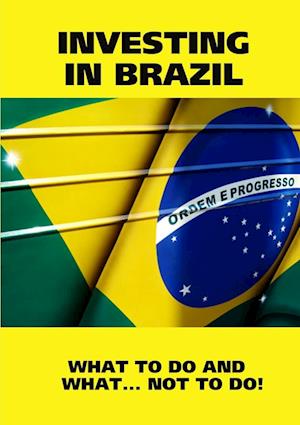 INVESTING IN BRAZIL! ISTRUCTIONS. WHAT TO DO AND WHAT...NOT TO DO!