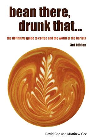 Bean There, Drunk That... the Definitive Guide to Coffee and the World of the Barista