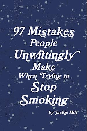 97 Mistakes People Unwittingly Make When Trying to Stop Smoking