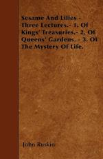 Sesame And Lilies - Three Lectures.- 1. Of Kings' Treasuries.- 2. Of Queens' Gardens. - 3. Of The Mystery Of Life.