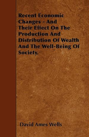 Recent Economic Changes - And Their Effect On The Production And Distribution Of Wealth And The Well-Being Of Society.