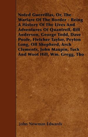 Noted Guerrillas, Or, The Warfare Of The Border - Being A History Of The Lives And Adventures Of Quantrell, Bill Anderson, George Todd, Dave Poole, Fletcher Taylor, Peyton Long, Oll Shepherd, Arch Clements, John Maupin, Tuck And Woot Hill, Wm. Gregg, Tho