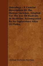 Osteology - A Concise Description Of The Human Skeleton. Adapted For The Use Of Students In Medicine. Accompanied By An Explanatory Atlas Of Plates.