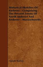 Historical Sketches Of Andover - Comprising The Present Towns Of North Andover And Andover - Massachusetts