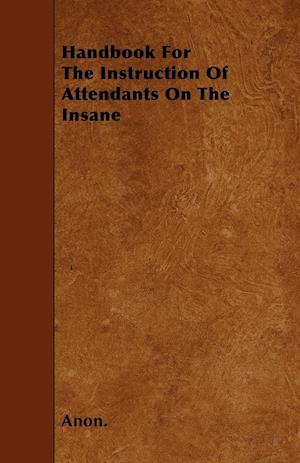 Handbook For The Instruction Of Attendants On The Insane