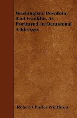 Washington, Bowdoin, And Franklin, As Portrayed In Occasional Addresses