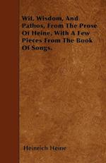 Wit, Wisdom, And Pathos, From The Prose Of Heine, With A Few Pieces From The Book Of Songs.