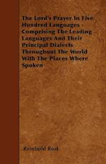 The Lord's Prayer In Five Hundred Languages - Comprising The Leading Languages And Their Principal Dialects Throughout The World With The Places Where Spoken