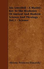 Isis Unveiled - A Master-Key To The Mysteries Of Ancient And Modern Science And Theology - Vol. I - Science