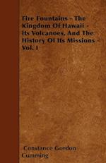 Fire Fountains - The Kingdom Of Hawaii - Its Volcanoes, And The History Of Its Missions - Vol. I