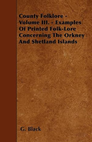 County Folklore - Volume III. - Examples Of Printed Folk-Lore Concerning The Orkney And Shetland Islands