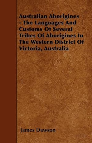 Australian Aborigines - The Languages And Customs Of Several Tribes Of Aborigines In The Western District Of Victoria, Australia