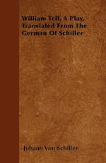 William Tell, A Play, Translated From The German Of Schiller 