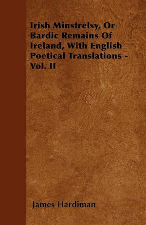 Irish Minstrelsy, Or Bardic Remains Of Ireland, With English Poetical Translations - Vol. II