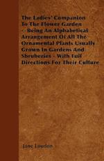 The Ladies' Companion To The Flower Garden -  Being An Alphabetical Arrangement Of All The Ornamental Plants Usually Grown In Gardens And Shruberies - With Full Directions For Their Culture