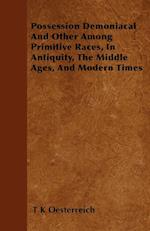 Possession Demoniacal And Other Among Primitive Races, In Antiquity, The Middle Ages, And Modern Times