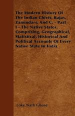 The Modern History Of The Indian Chiefs, Rajas, Zamindars, And C. - Part I - The Native States, Comprising, Geographical, Statistical, Historical And Political Accounts Of Every Native State In India