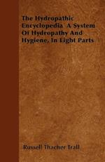 The Hydropathic Encyclopedia  A System Of Hydropathy And Hygiene, In Eight Parts