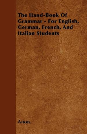 The Hand-Book of Grammar - For English, German, French, and Italian Students