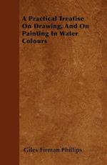 A Practical Treatise On Drawing, And On Painting In Water Colours